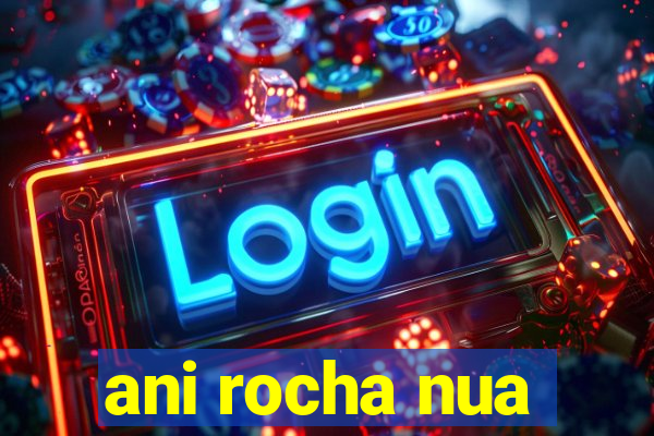ani rocha nua